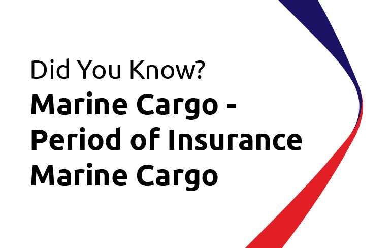 Did You Know? Marine Cargo - Period of Insurance Marine Cargo