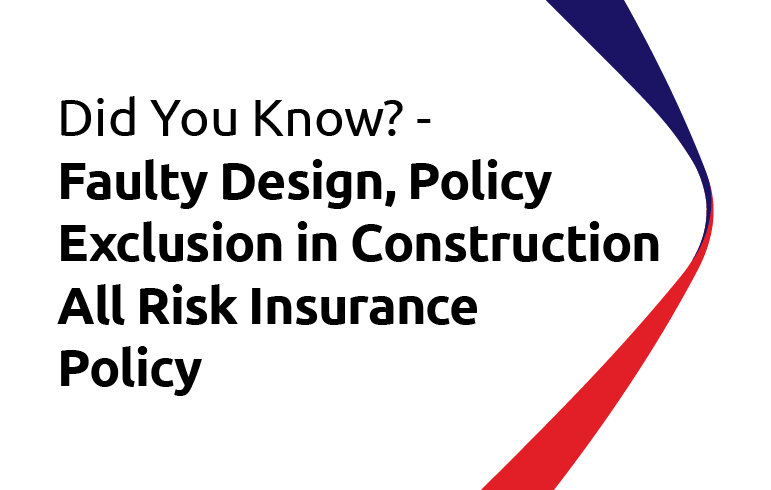 Did You Know? Faulty Design, Policy Exclusion in Construction All Risk Insurance Policy