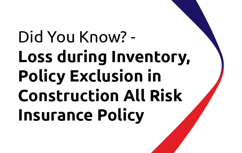 Did You Know? Loss during Inventory, Policy Exclusion  in Construction All Risk Insurance Policy