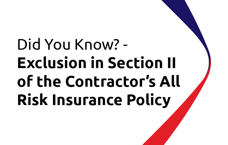 Did You Know? Exclusion in Section II  of the Contractor’s All Risk Insurance Policy