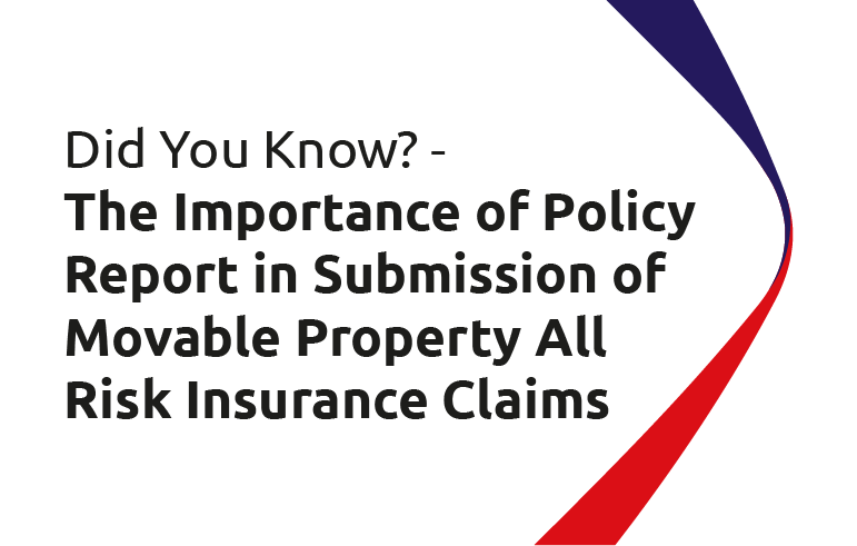 Did You Know? - The Importance of Policy Report in Submission of Movable Property All Risk Insurance Claims 